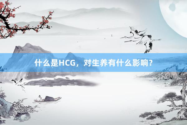 什么是HCG，对生养有什么影响？