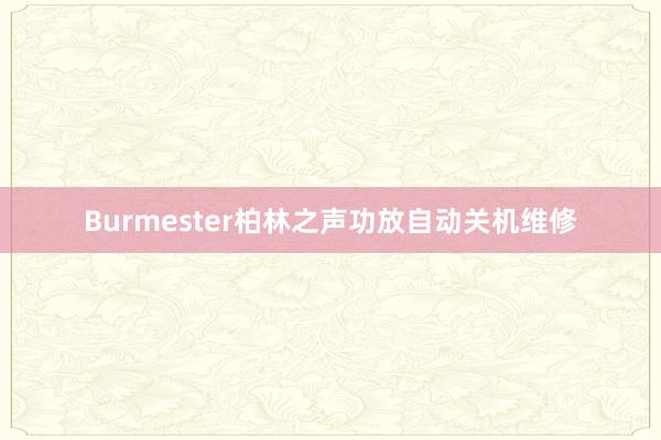 Burmester柏林之声功放自动关机维修