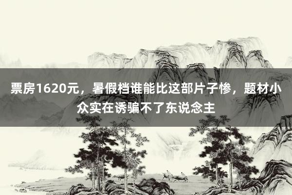 票房1620元，暑假档谁能比这部片子惨，题材小众实在诱骗不了东说念主